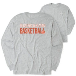 Basketball Tshirt Long Sleeve - I'd Rather Be Playing Basketball (Back Design)